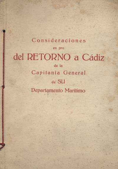 CONSIDERACIONES EN PRO DEL RETORNO A CADIZ DE LA CAPITANIA GENERAL DE SU DEPARTAMENTO MARITIMO