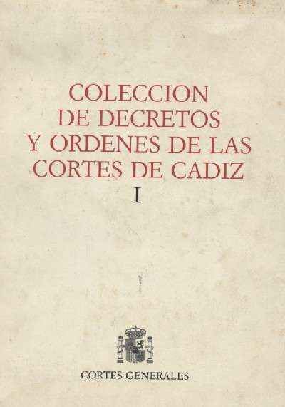 COLECCIÓN DE DECRETOS Y ORDENES DE LAS CORTES DE CADIZ. TOMO l