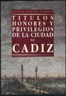 TITULOS, HONORES Y PRIVILEGIOS DE LA CIUDAD DE CADIZ