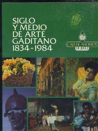 SIGLO Y MEDIO DE ARTE GADITANO 1834-1984