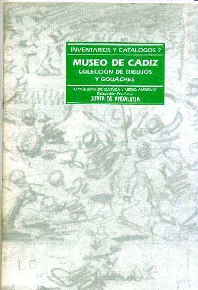 INVENTARIOS Y CATALOGOS 2. MUSEO DE CADIZ COLECCIÓN DE DIBUJOS Y GOUACHES
