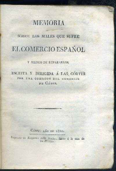 MEMORIA SOBRE LOS MALES QUE SUFRE EL COMERCIO ESPAÑOL Y MEDIOS DE REPARARLOS