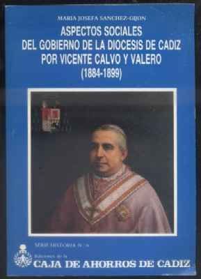 ASPECTOS SOCIALES DEL GOBIERNO DE LA DIOCESIS DE CADIZ POR VICENTE CALVO Y VALERO (1.884-1.899)