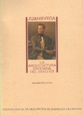 JUAN DE LA VEGA. LA ARQUITECTURA GADITANA DEL SIGLO XIX.