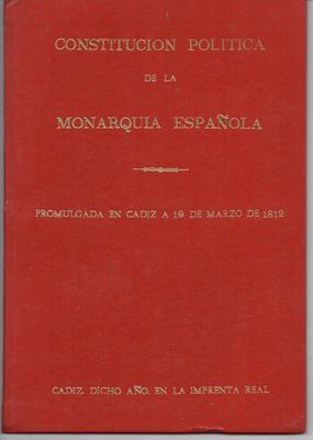 CONSTITUCION POLITICA DE LA MONARQUIA ESPAÑOLA, PROMULGADA EN CADIZ A 19 DE MARZO DE 1812.