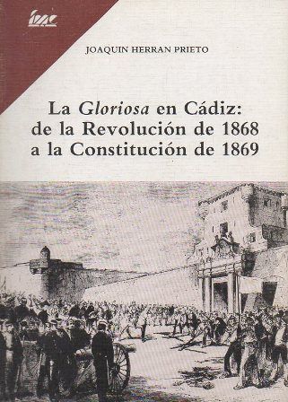 LA GLORIOSA EN CADIZ: DE LA REVOLUCION DE 1868 A LA CONSTITUCION DE 1869.