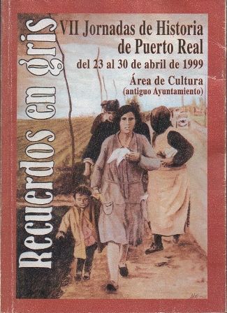 RECUERDOS EN GRIS. VII JORNADAS DE HISTORIA DE PUERTO REAL DEL 23 AL 30 DE ABRIL DE 1999