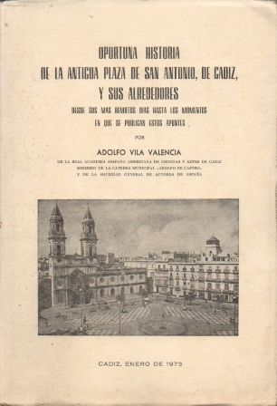 OPORTUNA HISTORIA DE LA ANTIGUA PLAZA DE SAN ANTONIO, DE CADIZ, Y SUS ALREDEDORES.