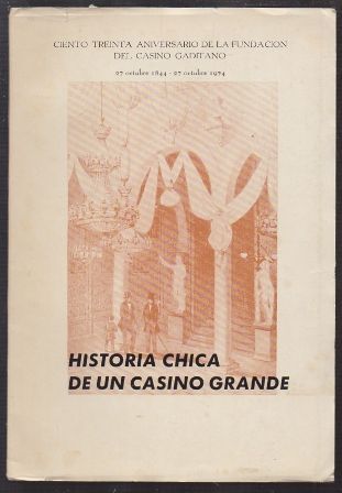 HISTORIA CHICA DE UN CASINO GRANDE. 130 ANIVERSARIO DE LA FUNDACION DEL CASINO GADITANO 1844-1974