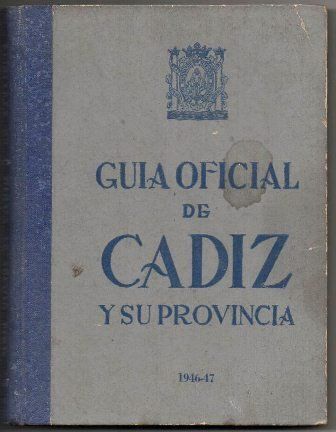 GUIA OFICIAL DE CADIZ Y SU PROVINCIA. ANUARIO GENERAL PARA 1946-47