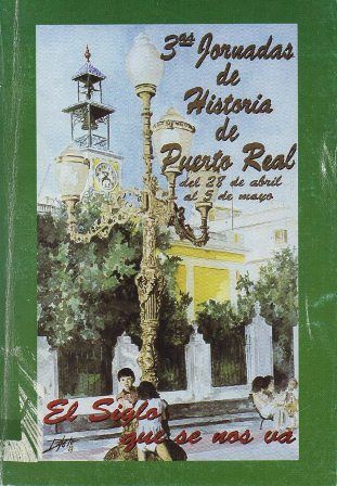 TERCERAS JORNADAS DE HISTORIA DE PUERTO REAL EL SIGLO QUE SE NOS VA