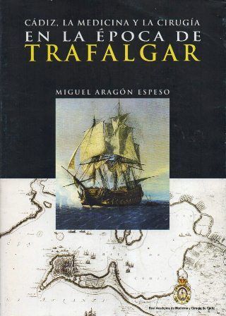 CADIZ, LA MEDICINA Y LA CIRUGIA EN LA EPOCA DE TRAFALGAR