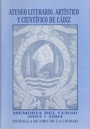 ATENEO LITERARIO, ARTISTICO Y CIENTIFICO DE CADIZ MEMORIA DEL CURSO 2003-2004