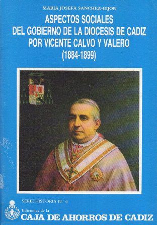ASPECTOS SOCIALES DEL GOBIERNO DE LA DIOCESIS DE CADIZ POR VICENTE CALVO Y VALERO (1.884-1.899)