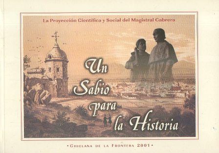 UN SABIO PARA LA HISTORIA - LA PROYECCION CIENTIFICA Y SOCIAL DEL MAGISTRAL CABRERA