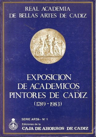 EXPOSICIÓN DE ACADEMICOS PINTORES DE CÁDIZ 1789-1983 REAL ACADEMIA DE BELLAS ARTES DE CÁDIZ