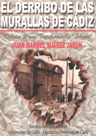 EL DERRIBO DE LAS MURALLAS DE CADIZ. CRONICA DE UNA TRANSFORMACION URBANA