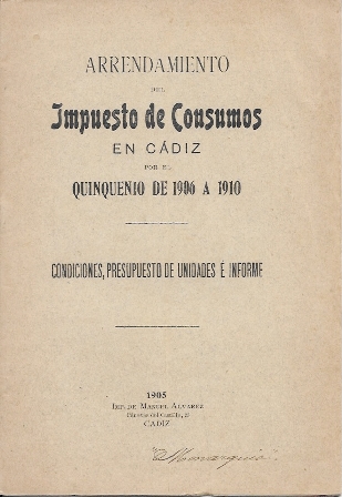 ARRENDAMIENTO DEL IMPUESTO DE CONSUMOS EN CADIZ. QUINQUENIO DE 1906 A 1910…