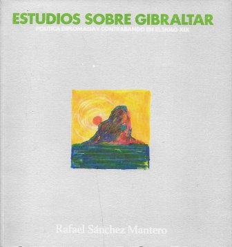 ESTUDIOS SOBRE GIBRALTAR - POLITICA DIPLOMACIA Y CONTRABANO EN EL SIGLO XIX