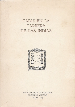 CADIZ EN LA CARRERA DE INDIAS - AULA MILITAR DE CULTURA GOBIERNO MILITAR CADIZ 1967