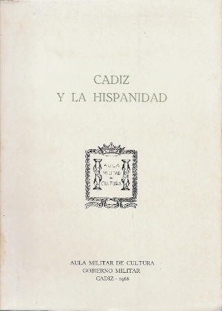 CADIZ Y LA HISPANIDAD - AULA MILITAR DE CULTURA GOBIERNO MILITAR CADIZ 1968