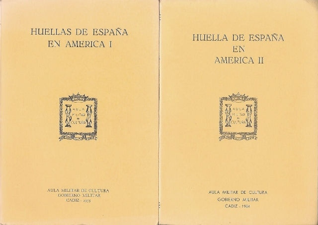 HUELLAS DE ESPAÑA EN AMERICA TOMOS I Y II - AULA MILITAR DE CULTURA CADIZ 1975 - 1984