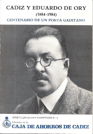 CADIZ Y EDUARDO DE ORY ( 1884 - 1984 ) CENTENARIO DE UN POETA GADITANO