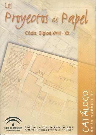 LOS PROYECTOS DE PAPEL CADIZ SIGLOS XVIII -XX (CATALOGO DE LA EXPOSICION)
