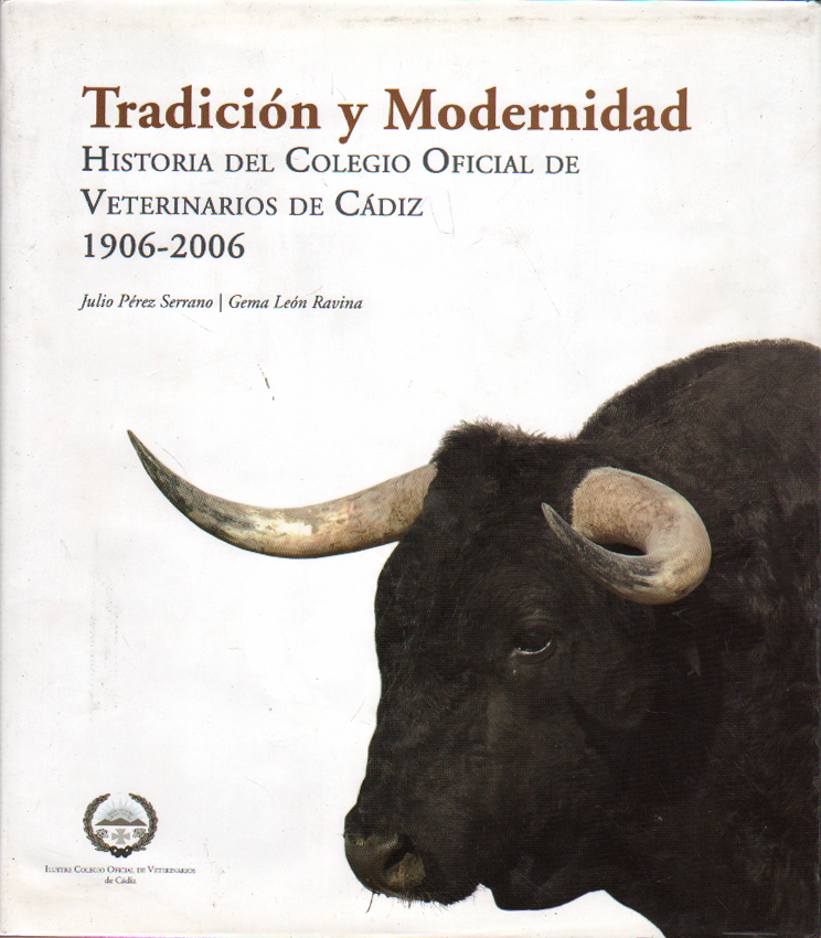 TRADICION Y MODERNIDAD. HISTORIA DEL COLEGIO OFICIAL DE VETERINARIOS DE CADIZ 1906-2006
