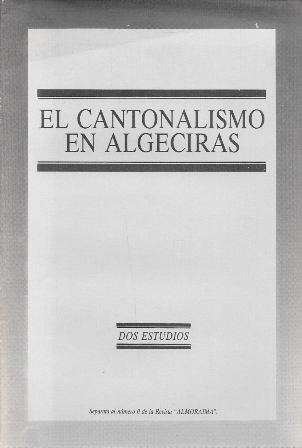 EL CANTONALISMO EN ALGECIRAS, DOS ESTUDIOS. SEPARATA AL NÚMERO 0 REVISTA ALMORAIMA