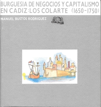 BURGUESIA DE NEGOCIOS Y CAPITALISMO EN CADIZ: LOS COLARTE (1650-1750)