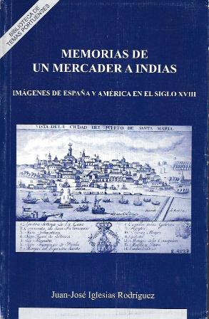 MEMORIAS DE UN MERCADER A INDIAS -IMÁGENES DE ESPAÑA Y AMERICA EN EL SIGLO XVIII