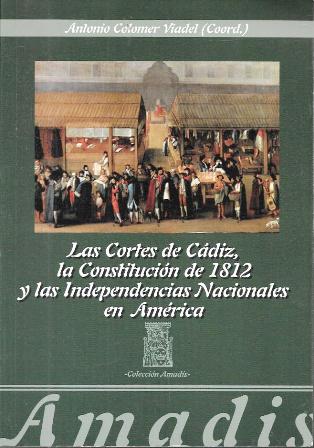 LAS CORTES DE CADIZ, LA CONSTITUCION DE 1812 Y LAS INDEPENDENCIAS NACIONALES EN AMERICA
