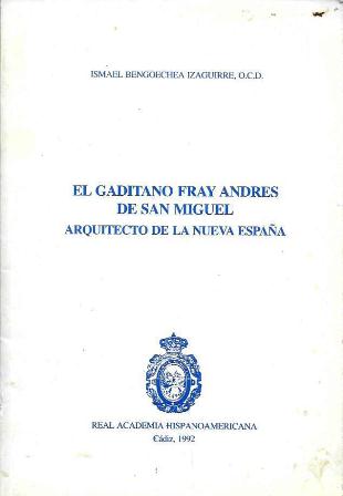 EL GADITANO FRAY ANDRES DE SAN MIGUEL. ARQUITECTO DE LA NUEVA ESPAÑA