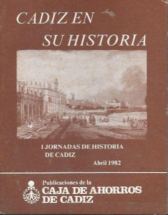 CADIZ EN SU HISTORIA. I JORNADAS DE HISTORIA DE CADIZ ABRIL 1982