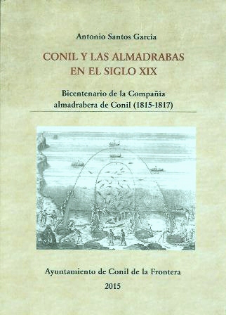 CONIL Y LAS ALMADRABAS EN EL SIGLO XIX  (BICENTENARIO DE LA COMPAÑÍA ALMADRABERA DE CONIL 1815-17