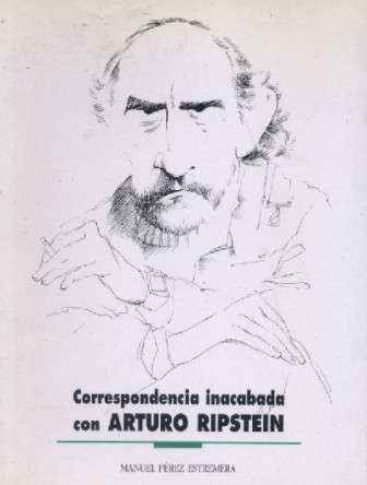 CORRESPONDENCIA INACABADA CON ARTURO RIPSTEIN