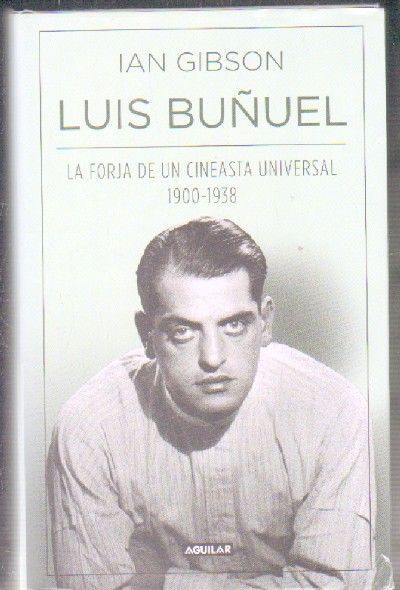 LUIS BUÑUEL. LA FORJA DE UN CINEASTA UNIVERSAL 1900-1938.