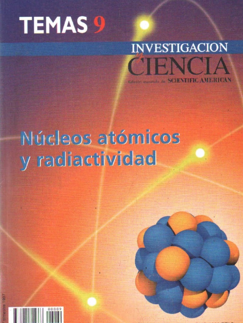 REVISTA INVESTIGACIÓN Y CIENCIA. TEMAS NÚM. 9. NÚCLEOS ATÓMICOS Y RADIACTIVIDAD