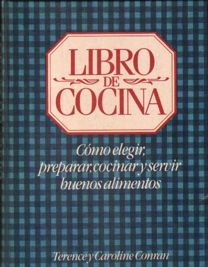 LIBRO DE COCINA. COMO ELEGIR, PREPARAR, COCINAR Y SERVIR BUENOS ALIMENTOS