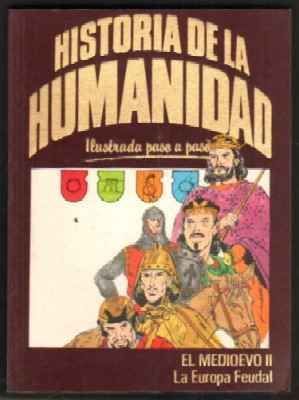 HISTORIA DE LA HUMANIDAD. ILUSTRADA PASO A PASO. EL MEDIOEVO II. LA EUROPA FEUDAL.