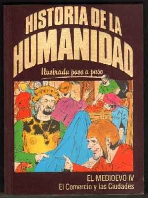 HISTORIA DE LA HUMANIDAD. ILUSTRADA PASO A PASO. EL MEDIOEVO IV. EL COMERCIO Y LAS CIUDADES.