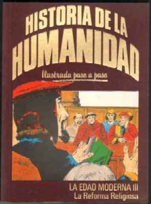 HISTORIA DE LA HUMANIDAD. ILUSTRADA PASO A PASO. LA EDAD MODERNA III. LA REFORMA RELIGIOSA.