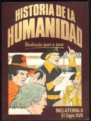 HISTORIA DE LA HUMANIDAD. ILUSTRADA PASO A PASO. INGLATERRA II. EL SIGLO XVII.