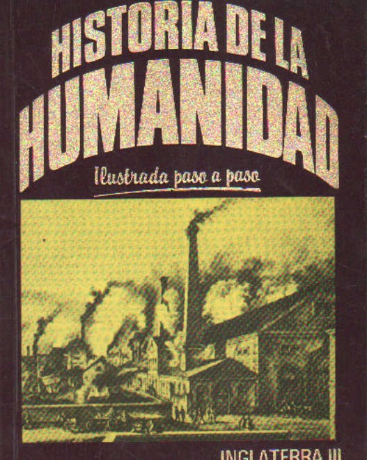 HISTORIA DE LA HUMANIDAD. ILUSTRADA PASO A PASO. INGLETERRA III. LA REVOLUCION INDUSTRIAL.