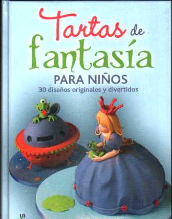 TARTAS DE FANTASÍA PARA NIÑOS 30 DISEÑOS ORIGINALES Y DIVERTIDOS