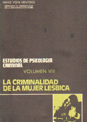 ESTUDIOS DE PSICOLOGIA CRIMINAL. VOLUMEN VIII: LA CRIMINALIDAD DE LA MUJER LESBICA