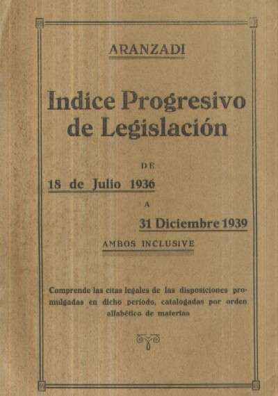 INDICE PROGRESIVO DE LEGISLACION DE 18 DE JUNIO 1936 A 31 DE DICIEMBRE 1939