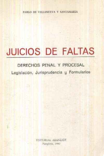 JUICIOS DE FALTAS. DERECHOS PENAL Y PROCESAL. LEGISLACION, JURISPRUDENCIA Y FORMULARIOS