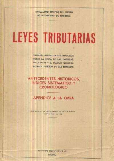 LEYES TRIBUTARIAS. ANTECEDENTES HISTORICOS, INDICES SISTEMATICO Y CRONOLOGICO